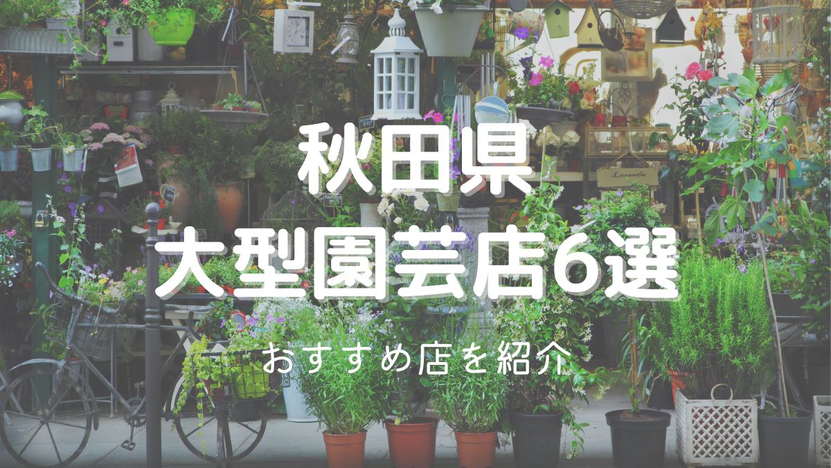 秋田県の大型園芸店6選！ガーデニングの苗や資材が買えるおすすめ店